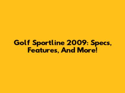 Golf Sportline 2009: Specs, Features, And More!