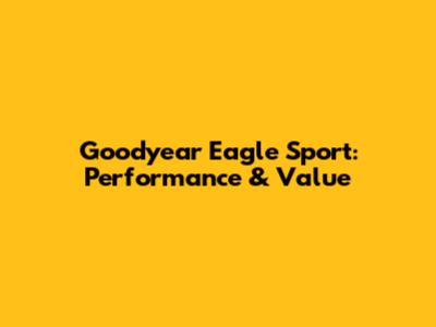 Goodyear Eagle Sport: Performance & Value