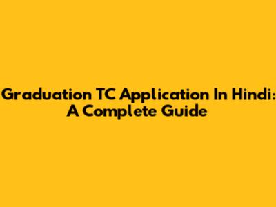 Graduation TC Application In Hindi: A Complete Guide