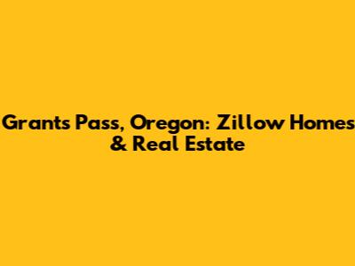 Grants Pass, Oregon: Zillow Homes & Real Estate