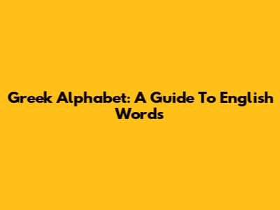 Greek Alphabet: A Guide To English Words
