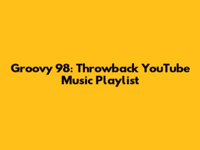 Groovy '98: Throwback YouTube Music Playlist