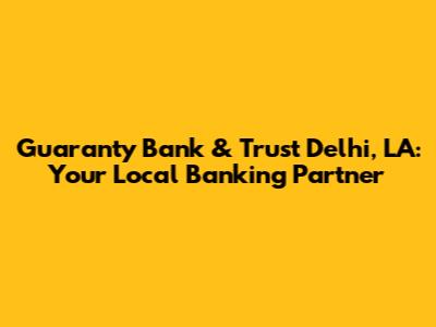 Guaranty Bank & Trust Delhi, LA: Your Local Banking Partner