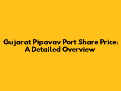 Gujarat Pipavav Port Share Price: A Detailed Overview