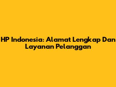 HP Indonesia: Alamat Lengkap Dan Layanan Pelanggan