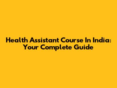 Health Assistant Course In India: Your Complete Guide