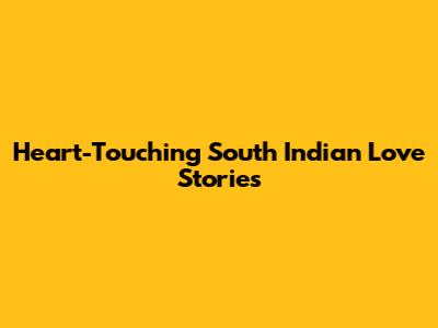 Heart-Touching South Indian Love Stories