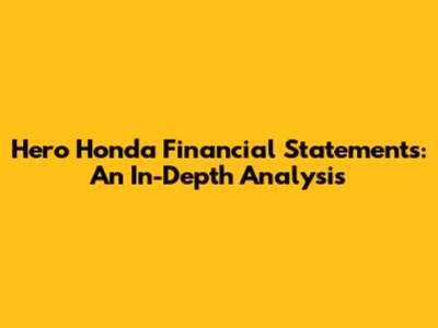 Hero Honda Financial Statements: An In-Depth Analysis