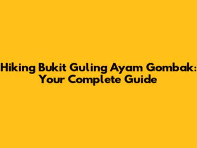 Hiking Bukit Guling Ayam Gombak: Your Complete Guide