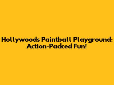 Hollywood's Paintball Playground: Action-Packed Fun!