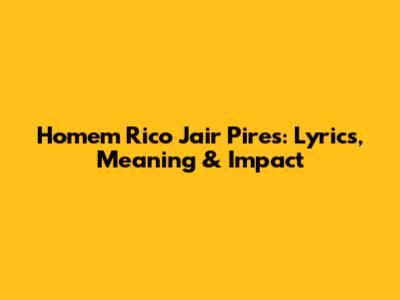 Homem Rico Jair Pires: Lyrics, Meaning & Impact