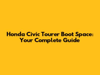Honda Civic Tourer Boot Space: Your Complete Guide