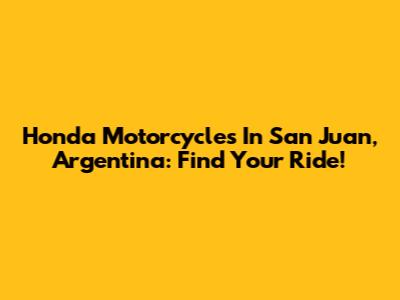 Honda Motorcycles In San Juan, Argentina: Find Your Ride!