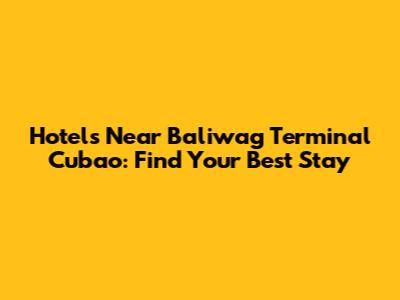 Hotels Near Baliwag Terminal Cubao: Find Your Best Stay