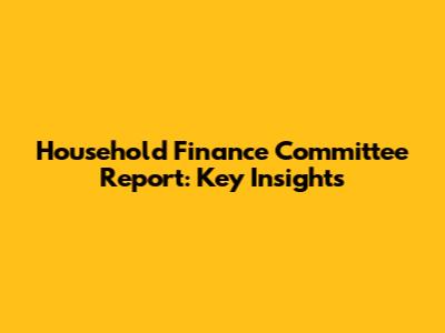 Household Finance Committee Report: Key Insights