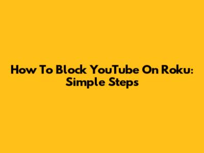 How To Block YouTube On Roku: Simple Steps