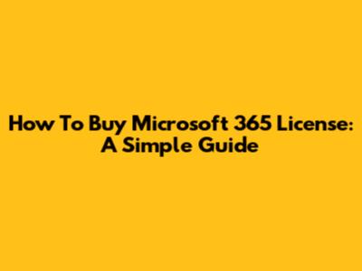 How To Buy Microsoft 365 License: A Simple Guide