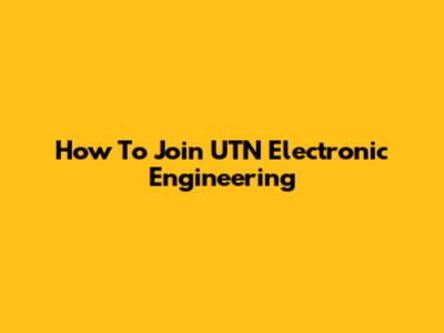 How To Join UTN Electronic Engineering