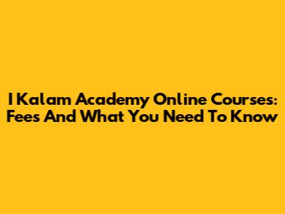 I Kalam Academy Online Courses: Fees And What You Need To Know