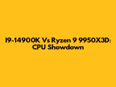 I9-14900K Vs Ryzen 9 9950X3D: CPU Showdown