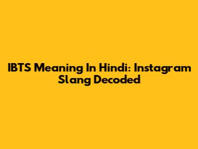 IBTS Meaning In Hindi: Instagram Slang Decoded