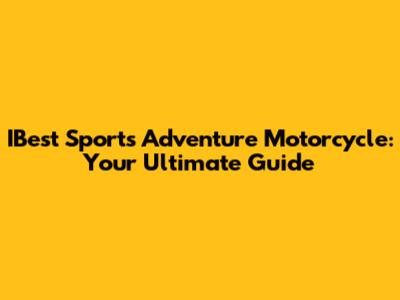 IBest Sports Adventure Motorcycle: Your Ultimate Guide