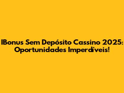 IBonus Sem Depósito Cassino 2025: Oportunidades Imperdíveis!