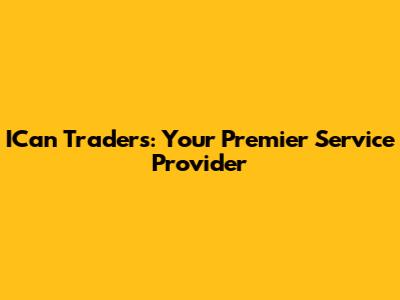 ICan Traders: Your Premier Service Provider