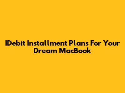 IDebit Installment Plans For Your Dream MacBook