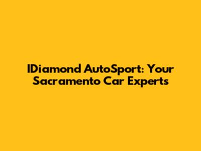 IDiamond AutoSport: Your Sacramento Car Experts