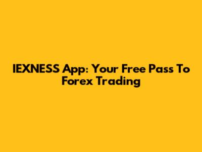 IEXNESS App: Your Free Pass To Forex Trading