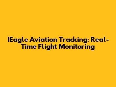 IEagle Aviation Tracking: Real-Time Flight Monitoring