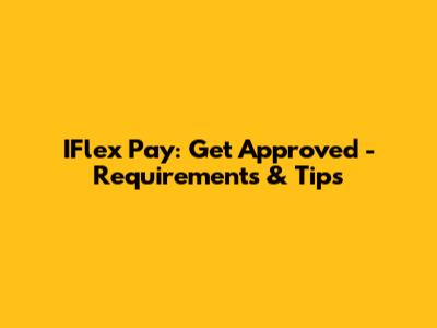 IFlex Pay: Get Approved - Requirements & Tips