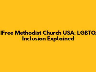 IFree Methodist Church USA: LGBTQ Inclusion Explained