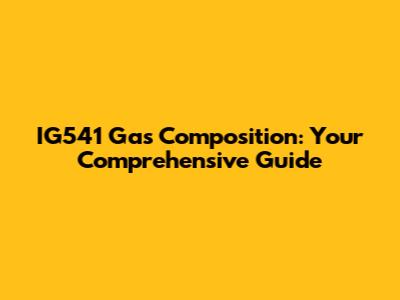 IG541 Gas Composition: Your Comprehensive Guide