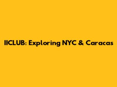 IICLUB: Exploring NYC & Caracas