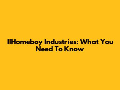 IIHomeboy Industries: What You Need To Know