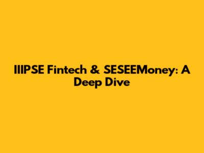 IIIPSE Fintech & SESEEMoney: A Deep Dive