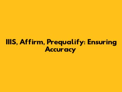IIIS, Affirm, Prequalify: Ensuring Accuracy