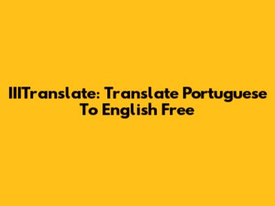 IIITranslate: Translate Portuguese To English Free