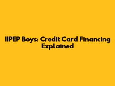 IIPEP Boys: Credit Card Financing Explained