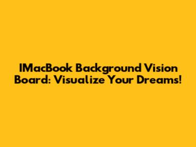 IMacBook Background Vision Board: Visualize Your Dreams!