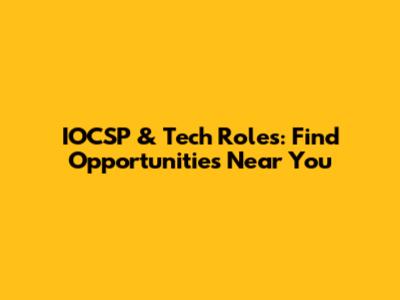 IOCSP & Tech Roles: Find Opportunities Near You