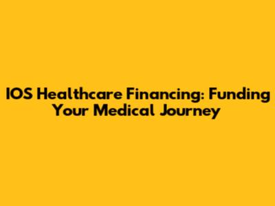 IOS Healthcare Financing: Funding Your Medical Journey