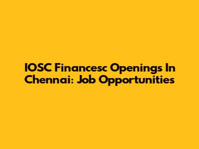 IOSC Financesc Openings In Chennai: Job Opportunities