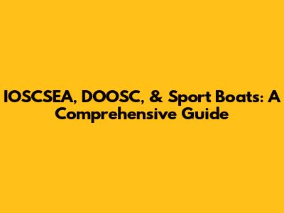 IOSCSEA, DOOSC, & Sport Boats: A Comprehensive Guide