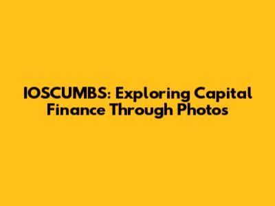IOSCUMBS: Exploring Capital Finance Through Photos