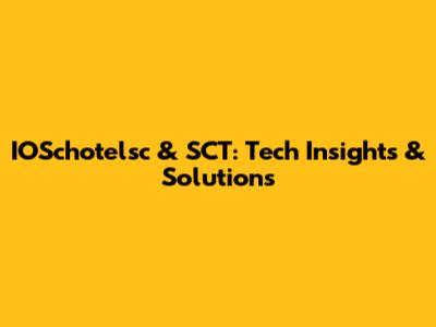IOSchotelsc & SCT: Tech Insights & Solutions