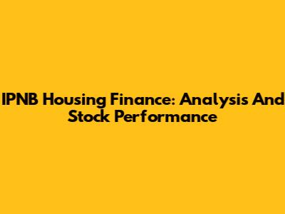 IPNB Housing Finance: Analysis And Stock Performance