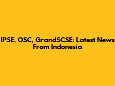 IPSE, OSC, GrandSCSE: Latest News From Indonesia